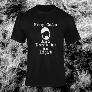 Keep Calm and Don't be an Idjit